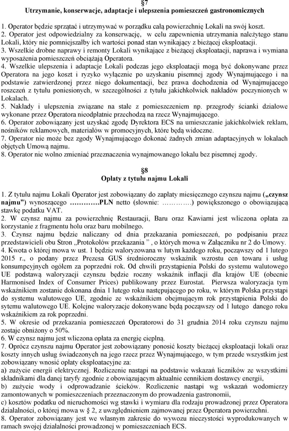 Wszelkie drobne naprawy i remonty Lokali wynikające z bieżącej eksploatacji, naprawa i wymiana wyposażenia pomieszczeń obciążają Operatora. 4.