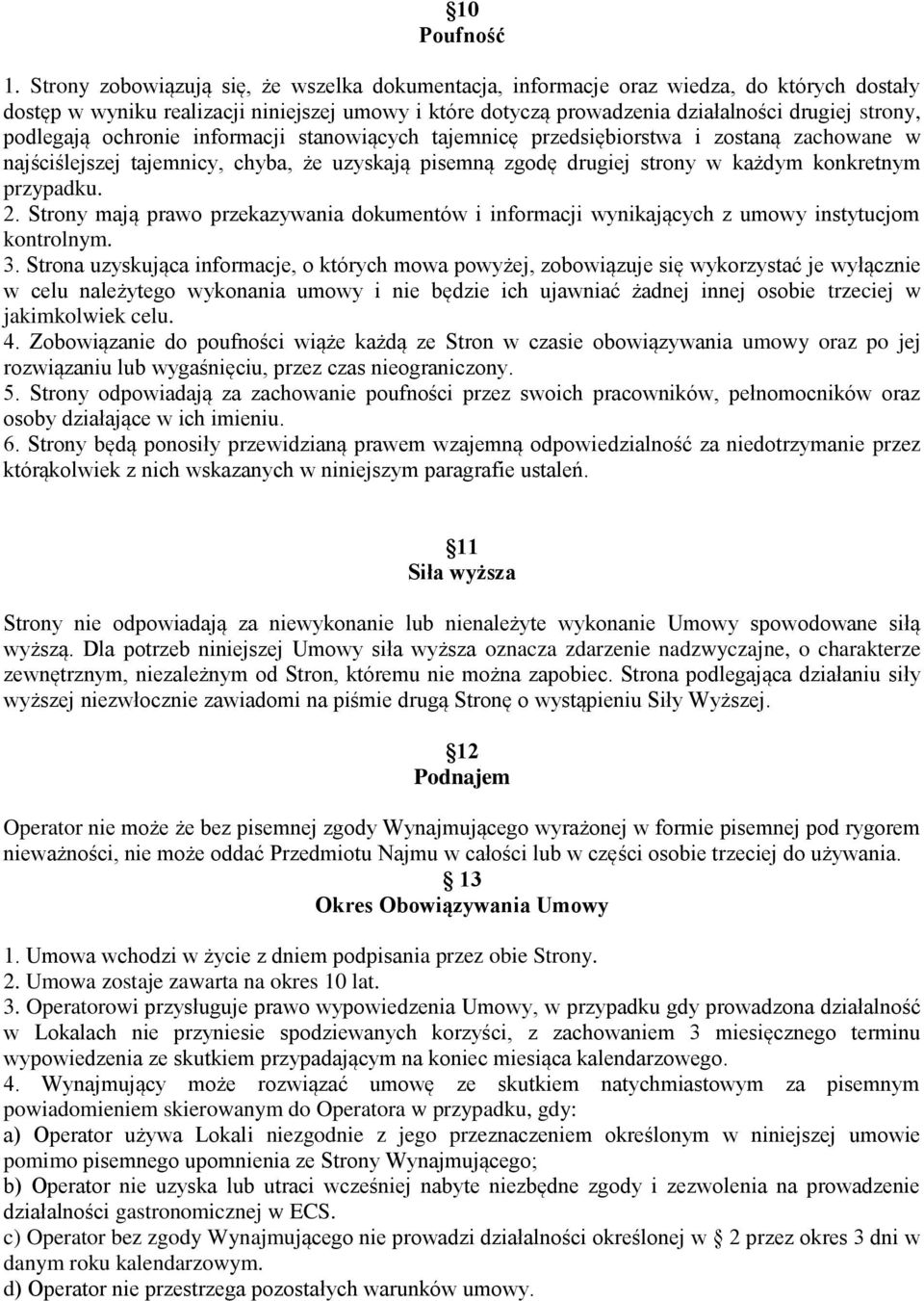 podlegają ochronie informacji stanowiących tajemnicę przedsiębiorstwa i zostaną zachowane w najściślejszej tajemnicy, chyba, że uzyskają pisemną zgodę drugiej strony w każdym konkretnym przypadku. 2.