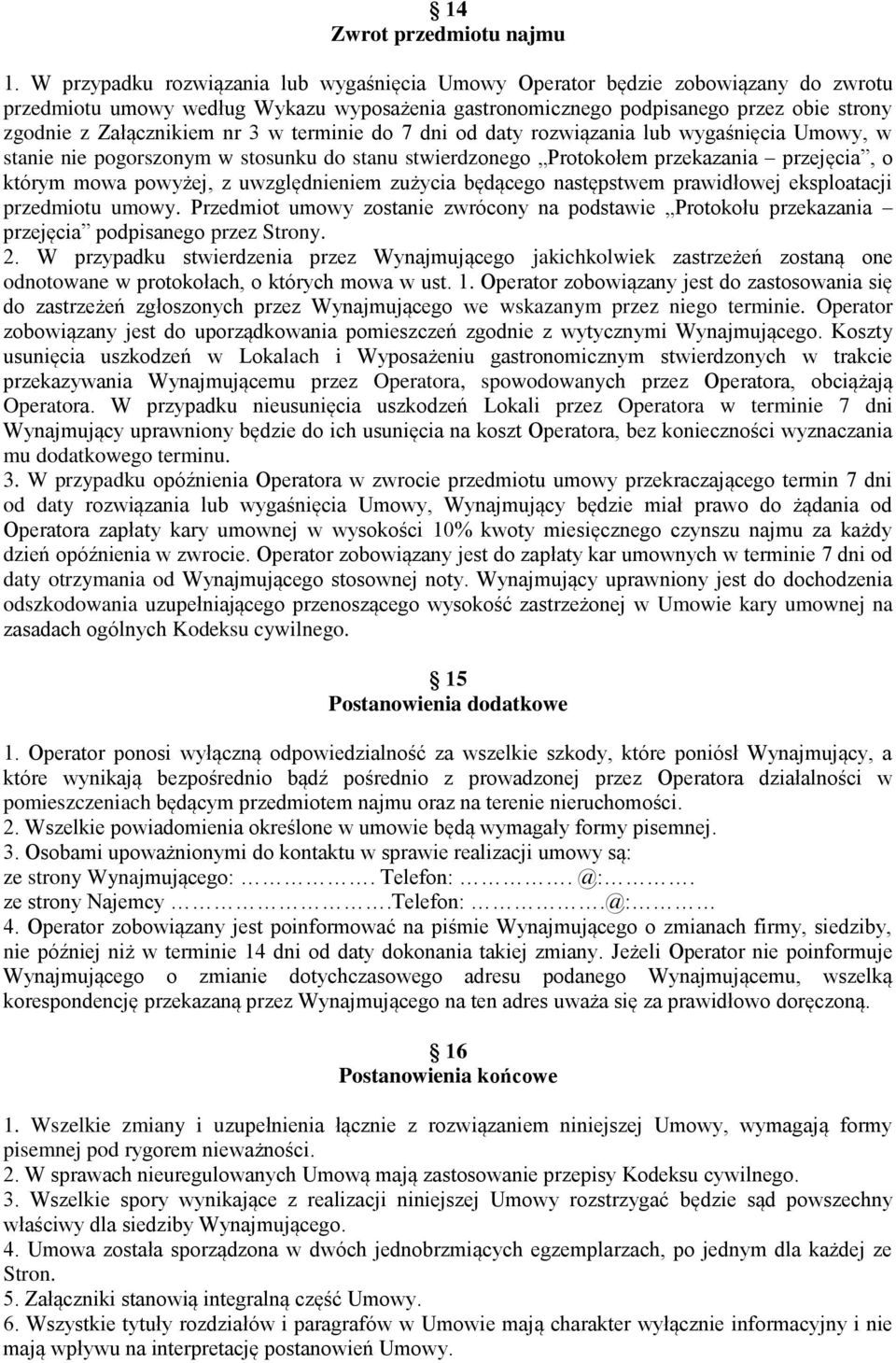 3 w terminie do 7 dni od daty rozwiązania lub wygaśnięcia Umowy, w stanie nie pogorszonym w stosunku do stanu stwierdzonego Protokołem przekazania przejęcia, o którym mowa powyżej, z uwzględnieniem