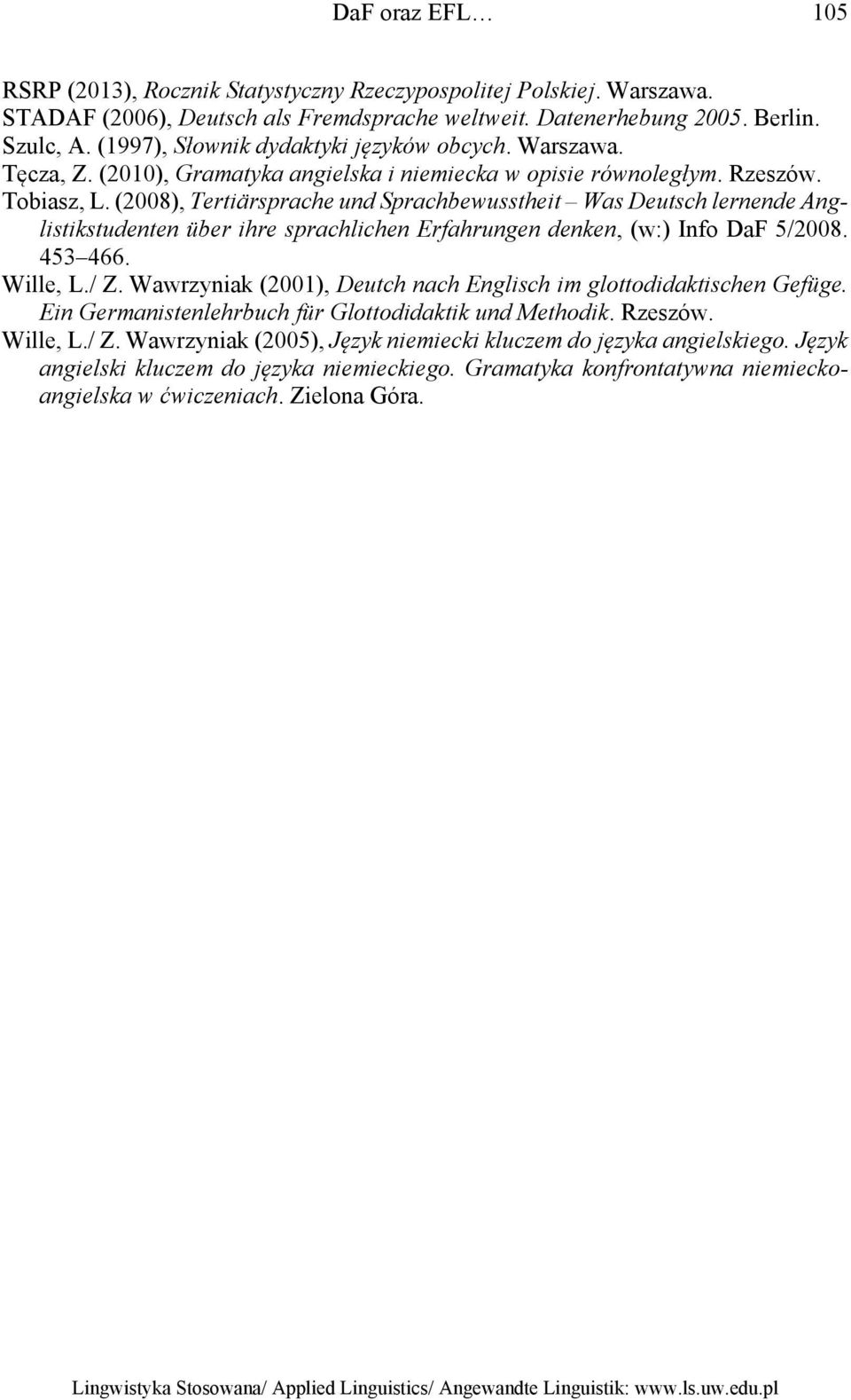 (2008), Tertiärsprache und Sprachbewusstheit Was Deutsch lernende Anglistikstudenten über ihre sprachlichen Erfahrungen denken, (w:) Info DaF 5/2008. 453 466. Wille, L./ Z.