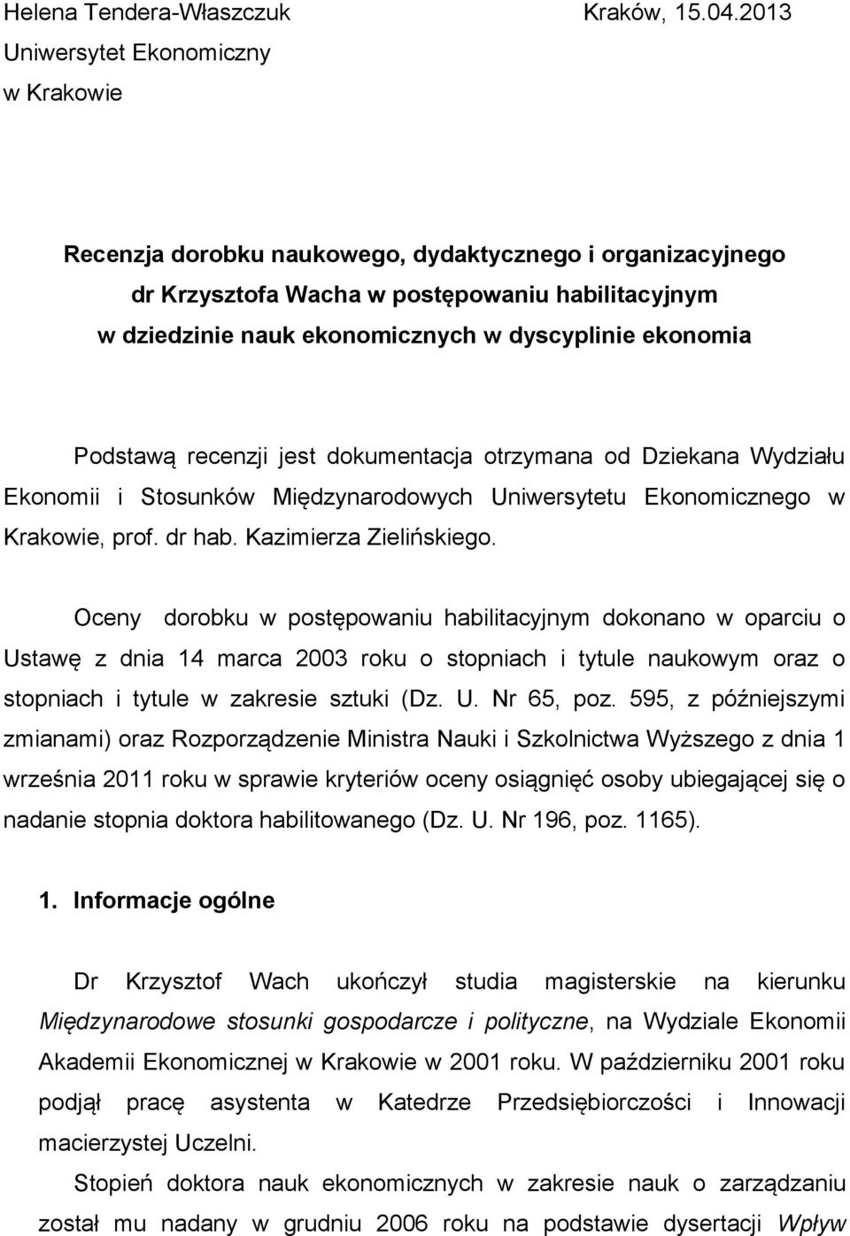 ekonomia Podstawą recenzji jest dokumentacja otrzymana od Dziekana Wydziału Ekonomii i Stosunków Międzynarodowych Uniwersytetu Ekonomicznego w Krakowie, prof. dr hab. Kazimierza Zielińskiego.