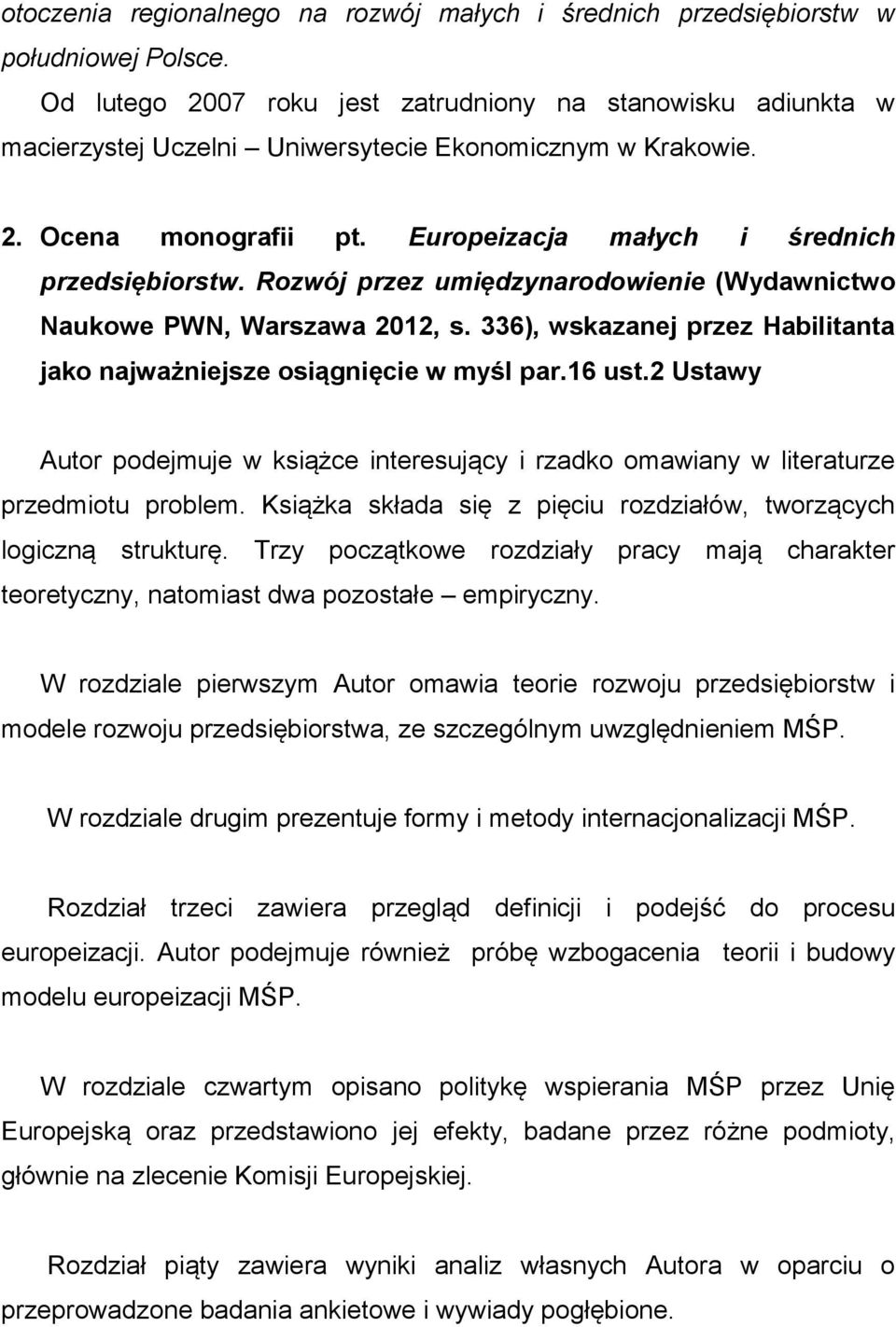 Rozwój przez umiędzynarodowienie (Wydawnictwo Naukowe PWN, Warszawa 2012, s. 336), wskazanej przez Habilitanta jako najważniejsze osiągnięcie w myśl par.16 ust.