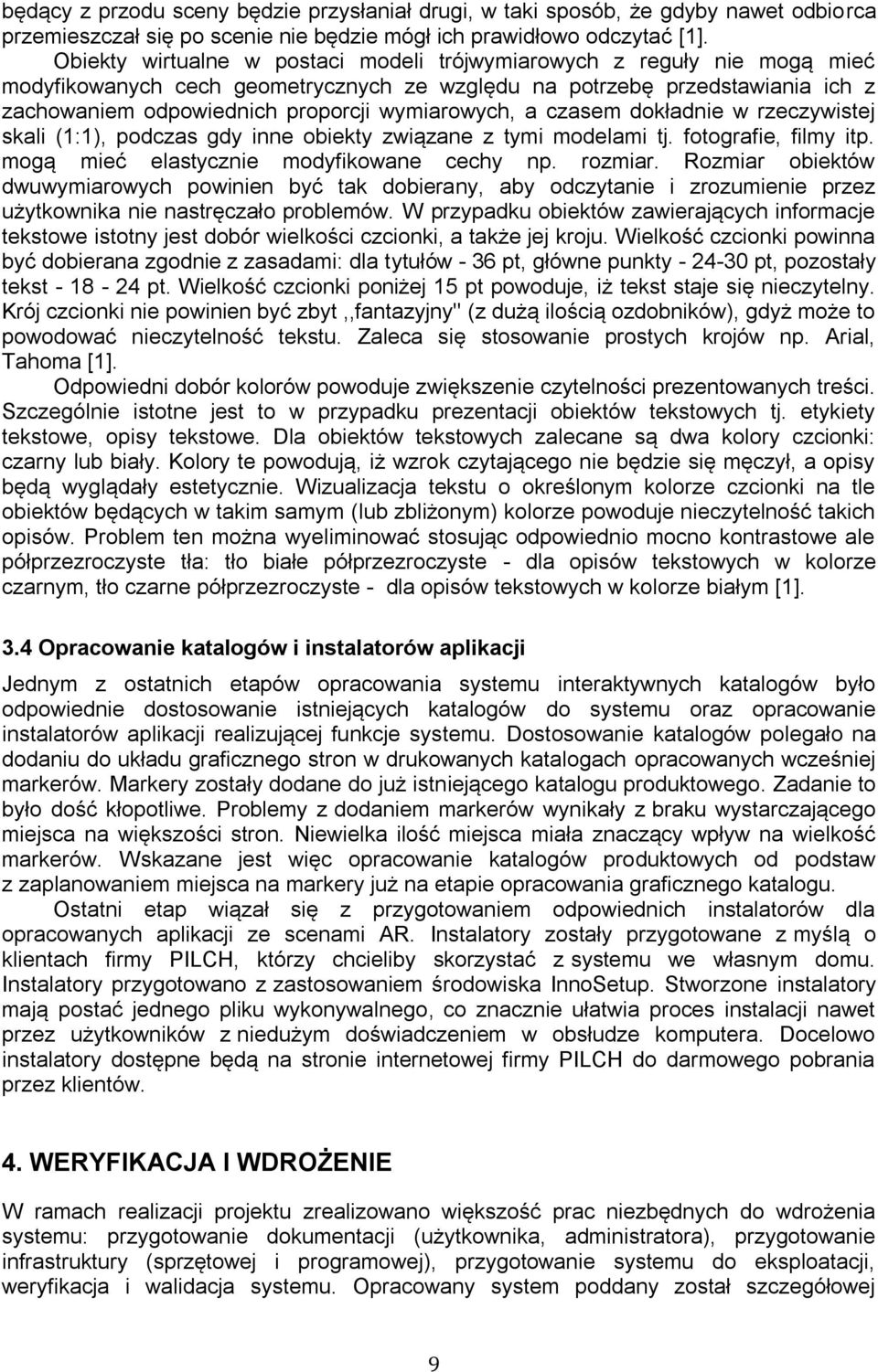 wymiarowych, a czasem dokładnie w rzeczywistej skali (1:1), podczas gdy inne obiekty związane z tymi modelami tj. fotografie, filmy itp. mogą mieć elastycznie modyfikowane cechy np. rozmiar.