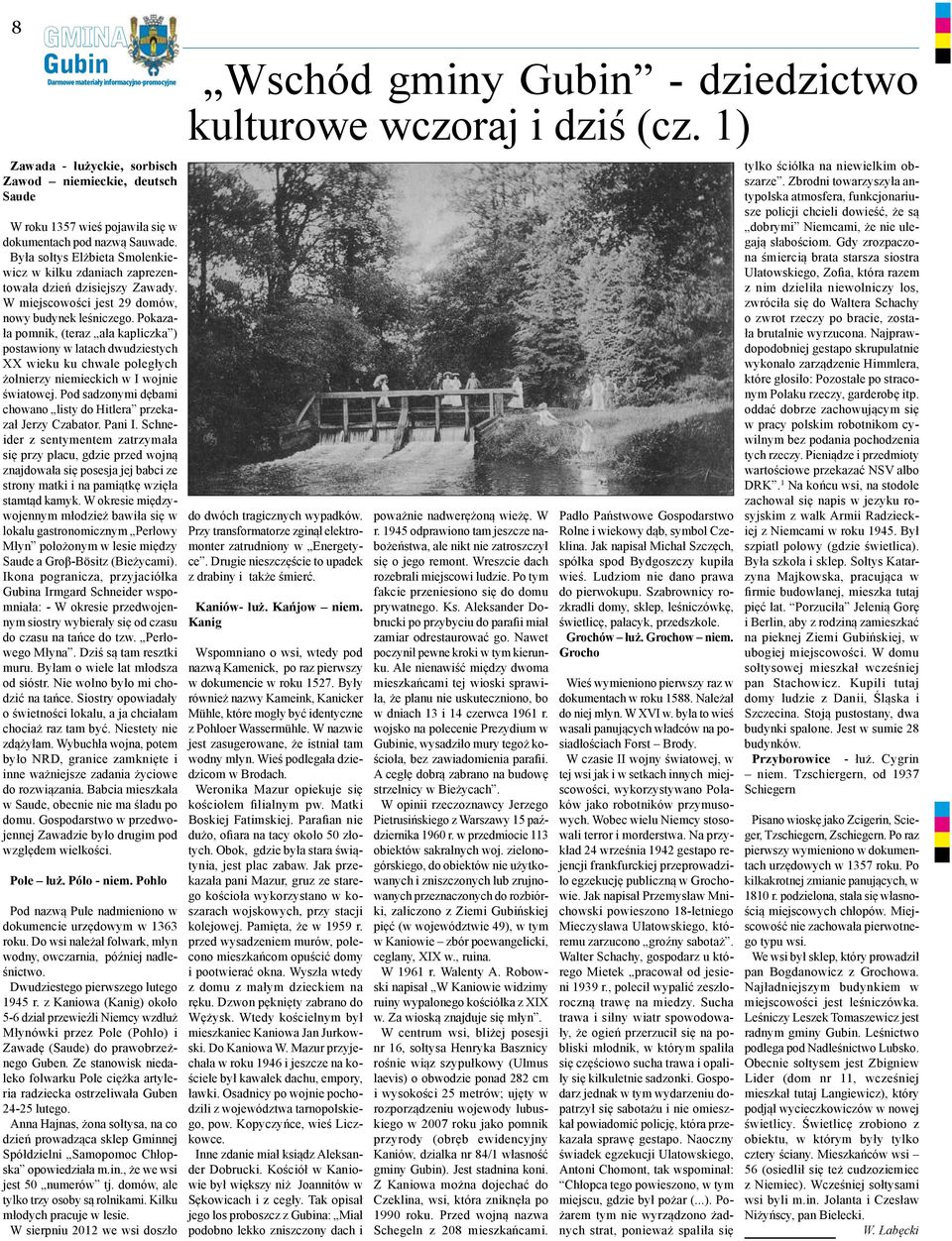Pokazała pomnik, (teraz ala kapliczka ) postawiony w latach dwudziestych XX wieku ku chwale poległych żołnierzy niemieckich w I wojnie światowej.