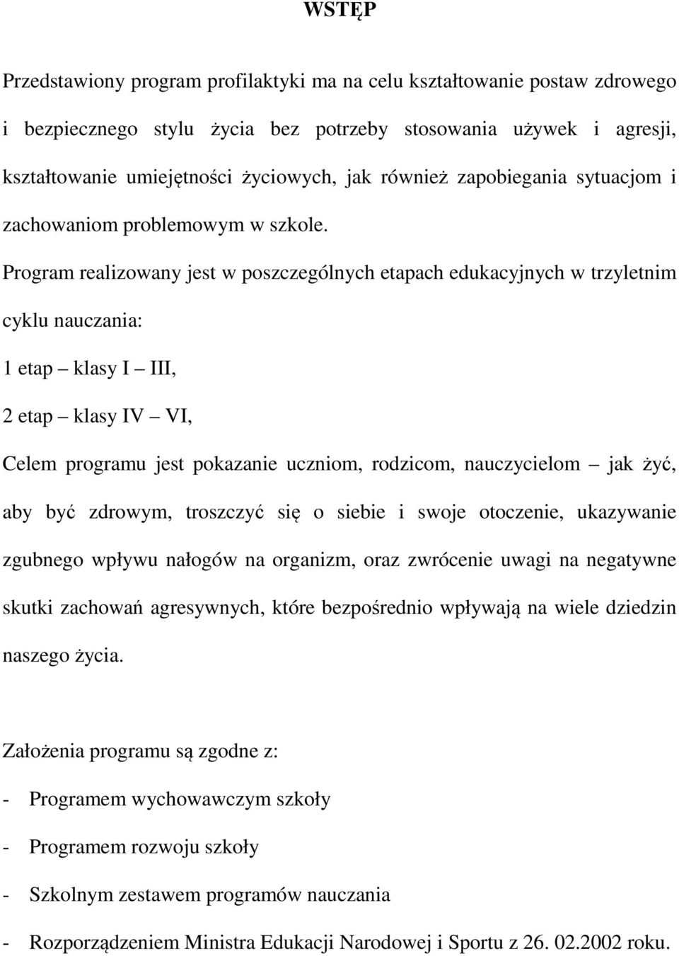 Program realizowany jest w poszczególnych etapach edukacyjnych w trzyletnim cyklu nauczania: 1 etap klasy I III, 2 etap klasy IV VI, Celem programu jest pokazanie uczniom, rodzicom, nauczycielom jak