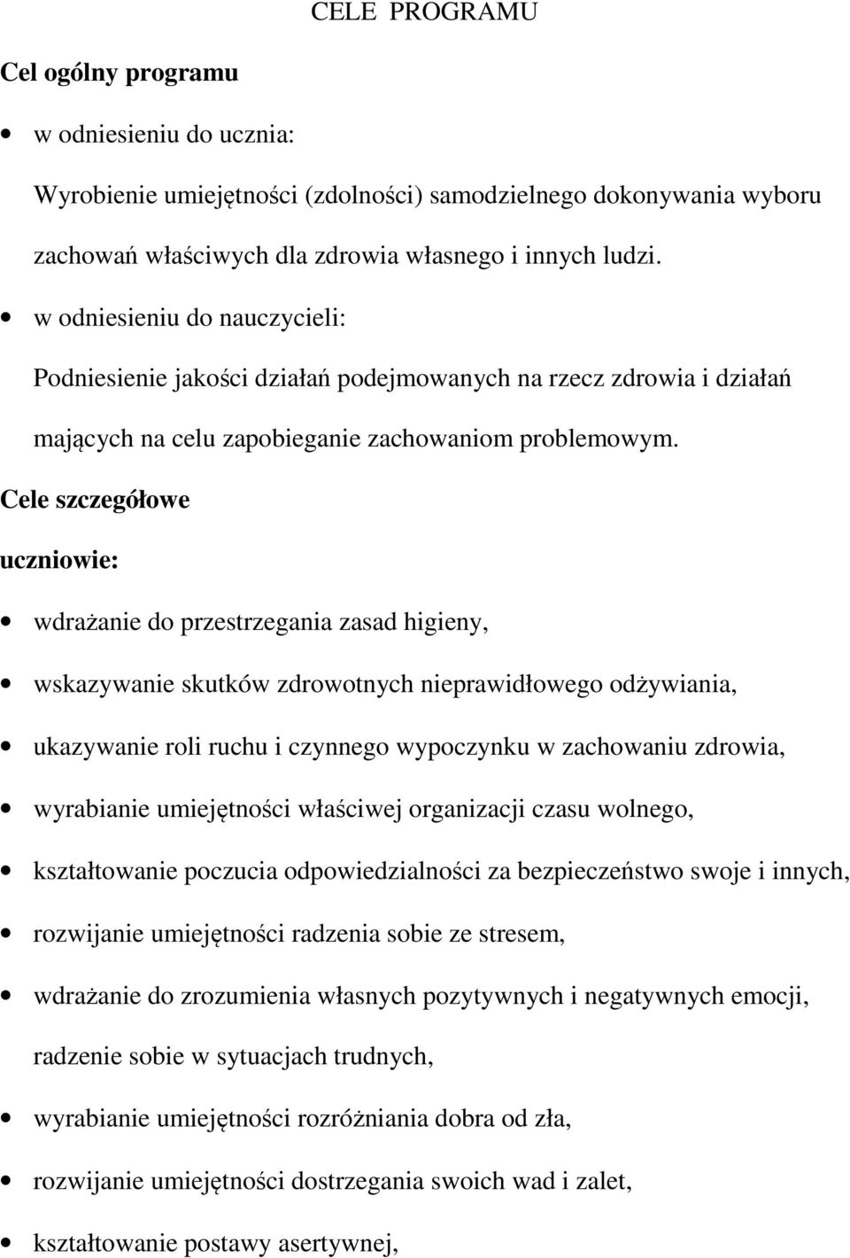 Cele szczegółowe uczniowie: wdrażanie do przestrzegania zasad higieny, wskazywanie skutków zdrowotnych nieprawidłowego odżywiania, ukazywanie roli ruchu i czynnego wypoczynku w zachowaniu zdrowia,