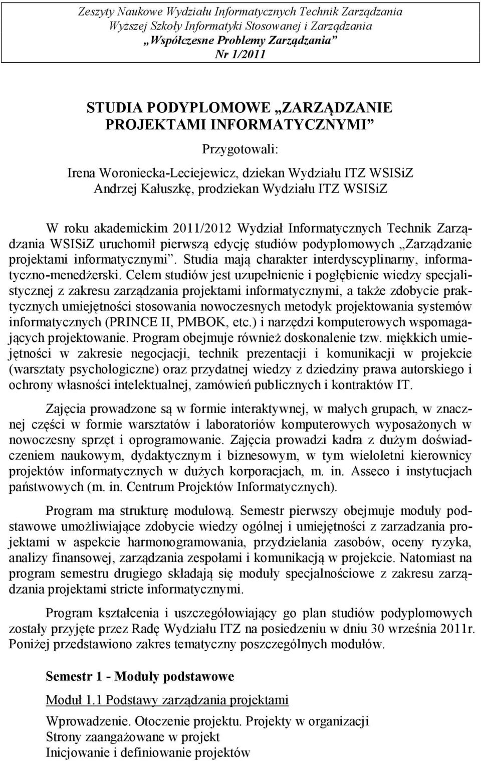 Zarządzania WSISiZ uruchomił pierwszą edycję studiów podyplomowych Zarządzanie projektami informatycznymi. Studia mają charakter interdyscyplinarny, informatyczno-menedżerski.