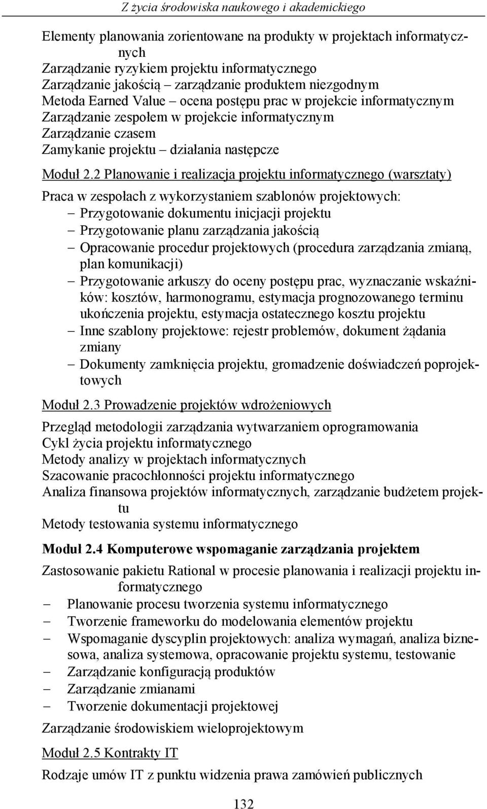 2.2 Planowanie i realizacja projektu informatycznego (warsztaty) Praca w zespołach z wykorzystaniem szablonów projektowych: Przygotowanie dokumentu inicjacji projektu Przygotowanie planu zarządzania