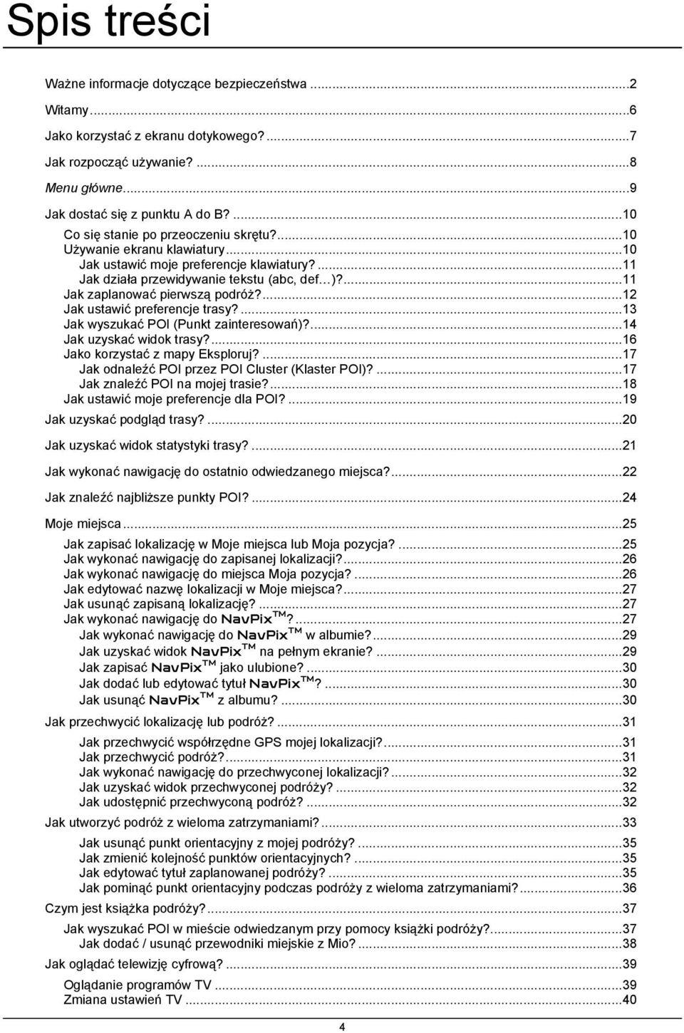 ...11 Jak zaplanować pierwszą podróż?...12 Jak ustawić preferencje trasy?...13 Jak wyszukać POI (Punkt zainteresowań)?...14 Jak uzyskać widok trasy?...16 Jako korzystać z mapy Eksploruj?