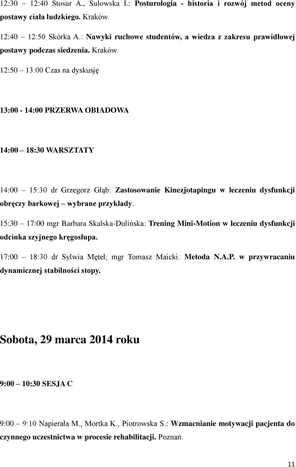 12:50 13:00 Czas na dyskusję 13:00-14:00 PRZERWA OBIADOWA 14:00 18:30 WARSZTATY 14:00 15:30 dr Grzegorz Głąb: Zastosowanie Kinezjotapingu w leczeniu dysfunkcji obręczy barkowej wybrane przykłady.