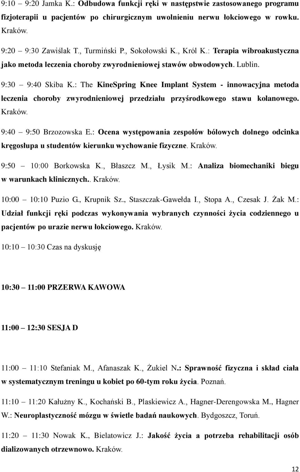 : The KineSpring Knee Implant System - innowacyjna metoda leczenia choroby zwyrodnieniowej przedziału przyśrodkowego stawu kolanowego. Kraków. 9:40 9:50 Brzozowska E.
