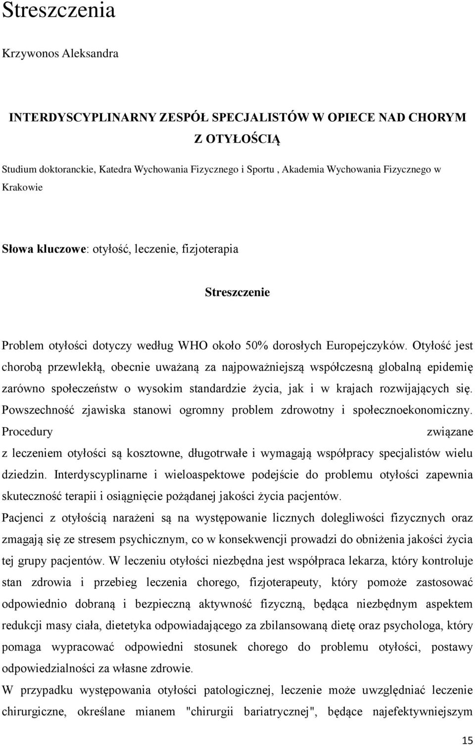Otyłość jest chorobą przewlekłą, obecnie uważaną za najpoważniejszą współczesną globalną epidemię zarówno społeczeństw o wysokim standardzie życia, jak i w krajach rozwijających się.
