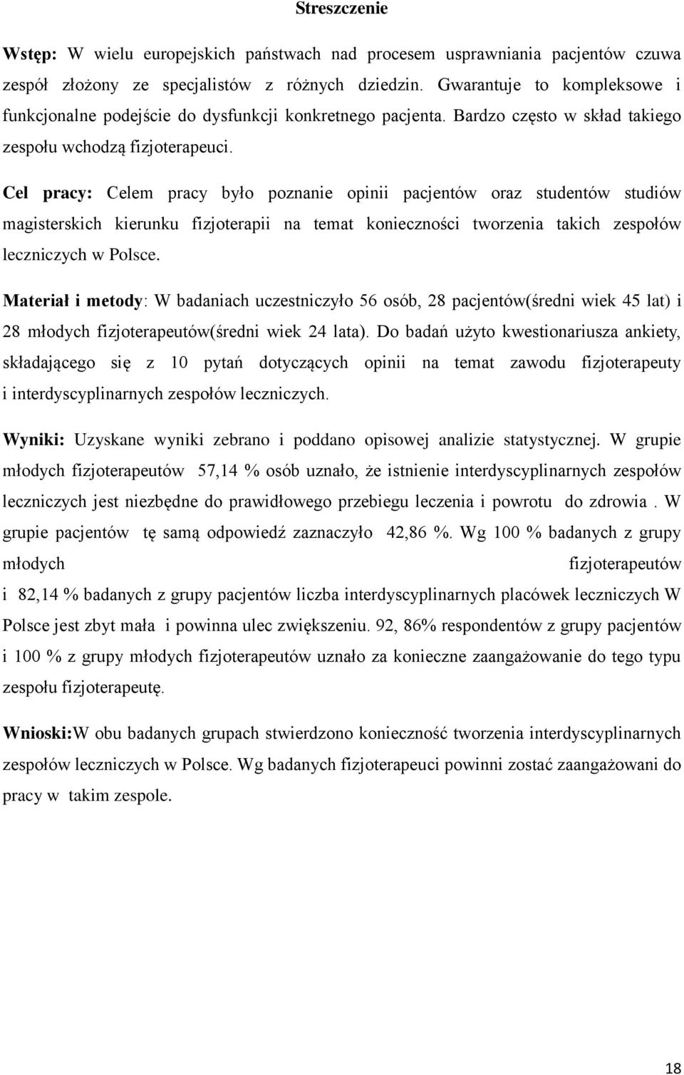 Cel pracy: Celem pracy było poznanie opinii pacjentów oraz studentów studiów magisterskich kierunku fizjoterapii na temat konieczności tworzenia takich zespołów leczniczych w Polsce.