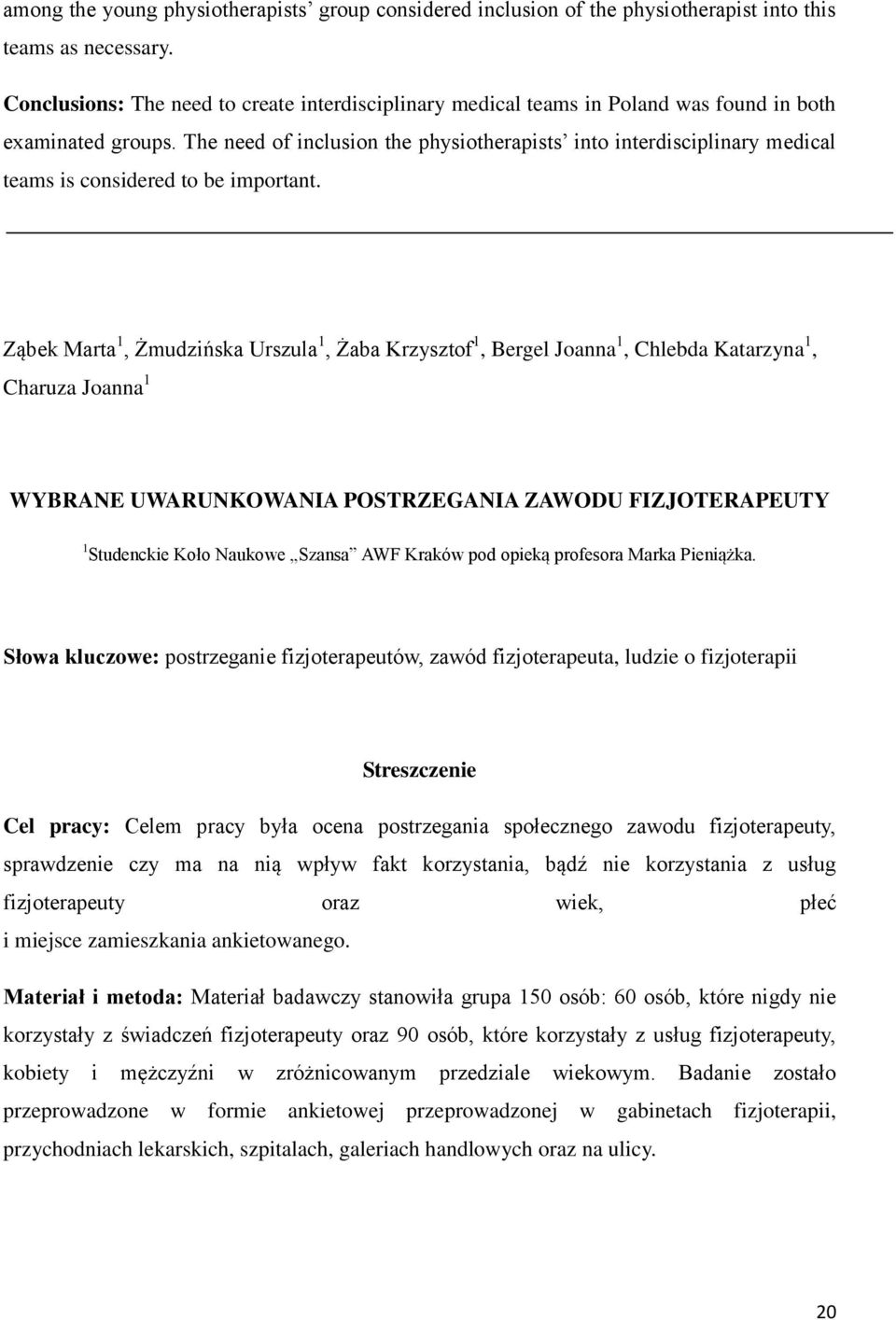 The need of inclusion the physiotherapists into interdisciplinary medical teams is considered to be important.