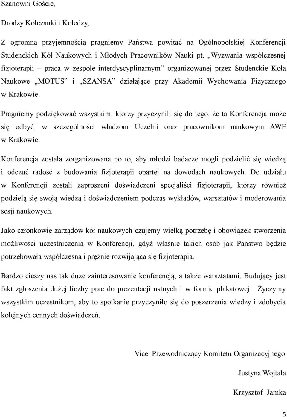 Pragniemy podziękować wszystkim, którzy przyczynili się do tego, że ta Konferencja może się odbyć, w szczególności władzom Uczelni oraz pracownikom naukowym AWF w Krakowie.