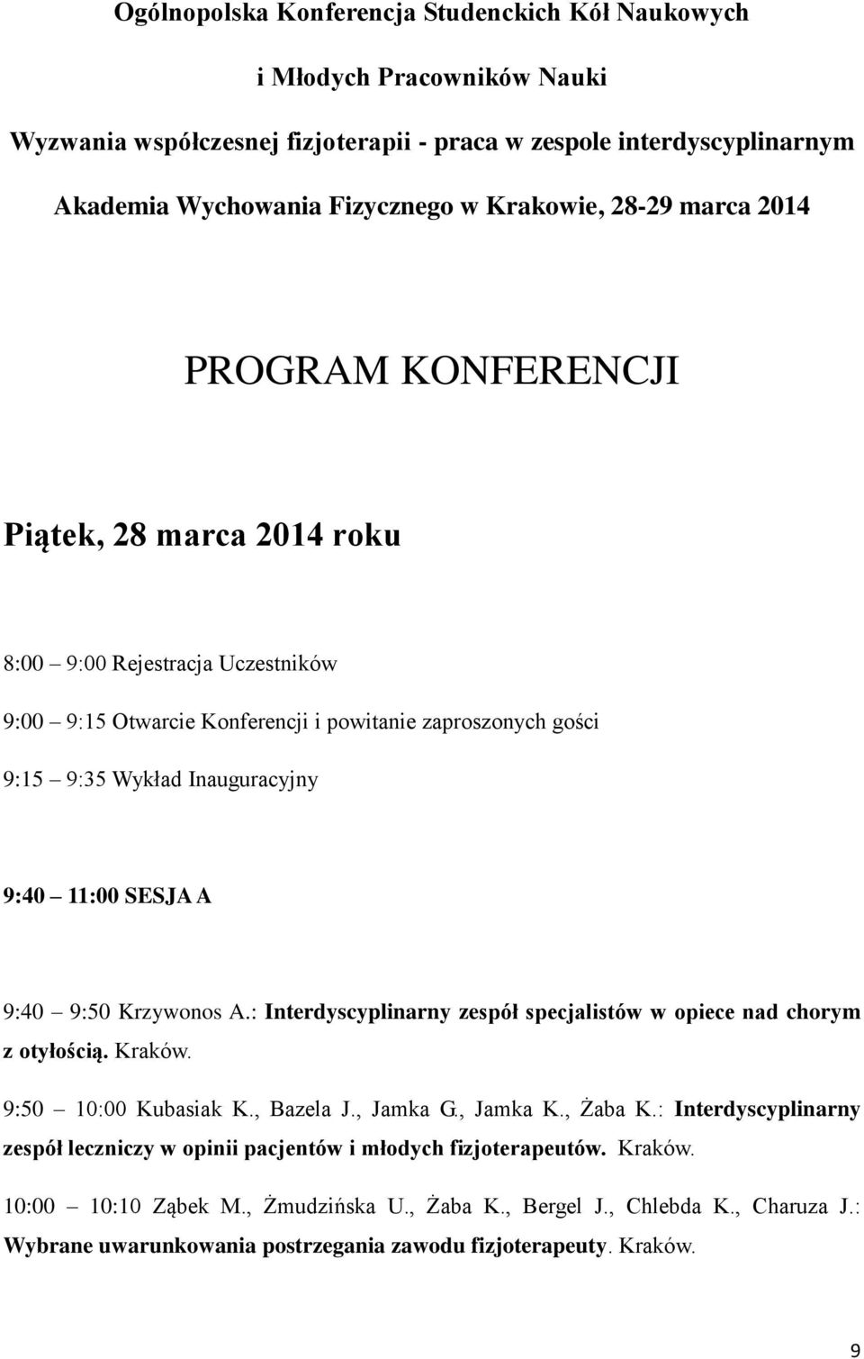 11:00 SESJA A 9:40 9:50 Krzywonos A.: Interdyscyplinarny zespół specjalistów w opiece nad chorym z otyłością. Kraków. 9:50 10:00 Kubasiak K., Bazela J., Jamka G., Jamka K., Żaba K.