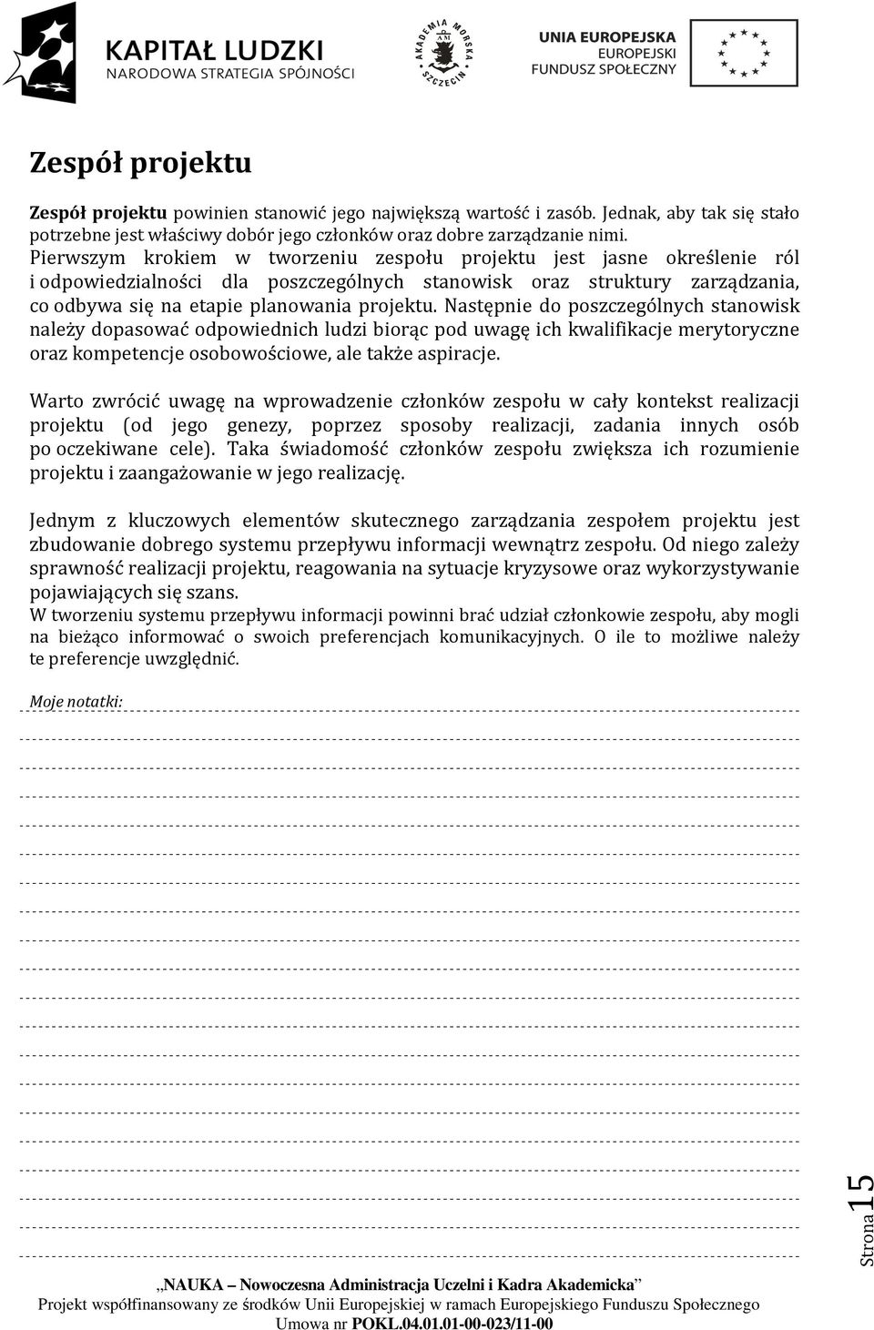 Następnie do poszczególnych stanowisk należy dopasować odpowiednich ludzi biorąc pod uwagę ich kwalifikacje merytoryczne oraz kompetencje osobowościowe, ale także aspiracje.