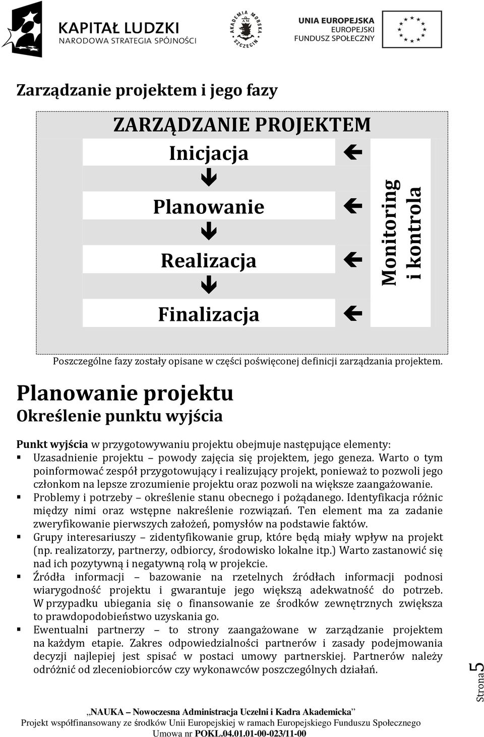 Warto o tym poinformować zespół przygotowujący i realizujący projekt, ponieważ to pozwoli jego członkom na lepsze zrozumienie projektu oraz pozwoli na większe zaangażowanie.