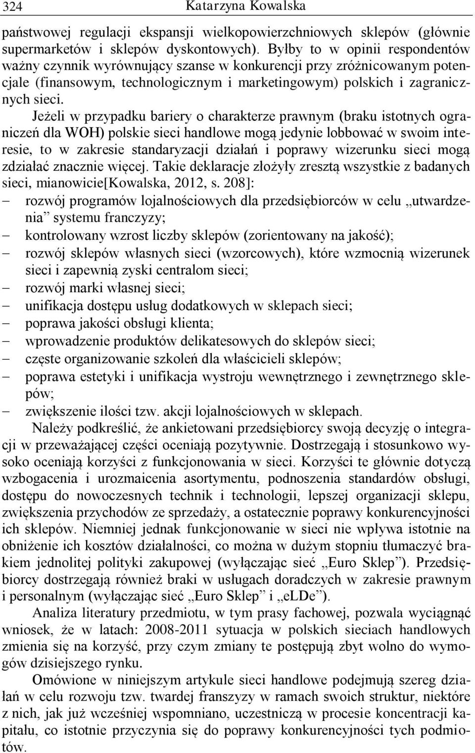 Jeżeli w przypadku bariery o charakterze prawnym (braku istotnych ograniczeń dla WOH) polskie sieci handlowe mogą jedynie lobbować w swoim interesie, to w zakresie standaryzacji działań i poprawy
