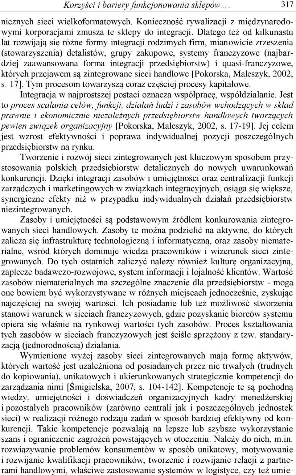 forma integracji przedsiębiorstw) i quasi-franczyzowe, których przejawem są zintegrowane sieci handlowe [Pokorska, Maleszyk, 2002, s. 17]. Tym procesom towarzyszą coraz częściej procesy kapitałowe.