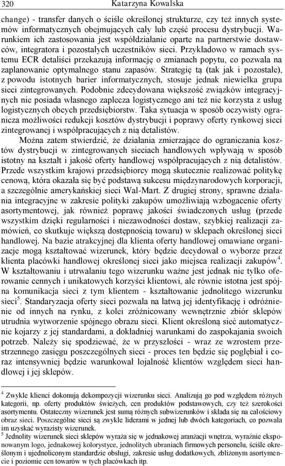 Przykładowo w ramach systemu ECR detaliści przekazują informację o zmianach popytu, co pozwala na zaplanowanie optymalnego stanu zapasów.