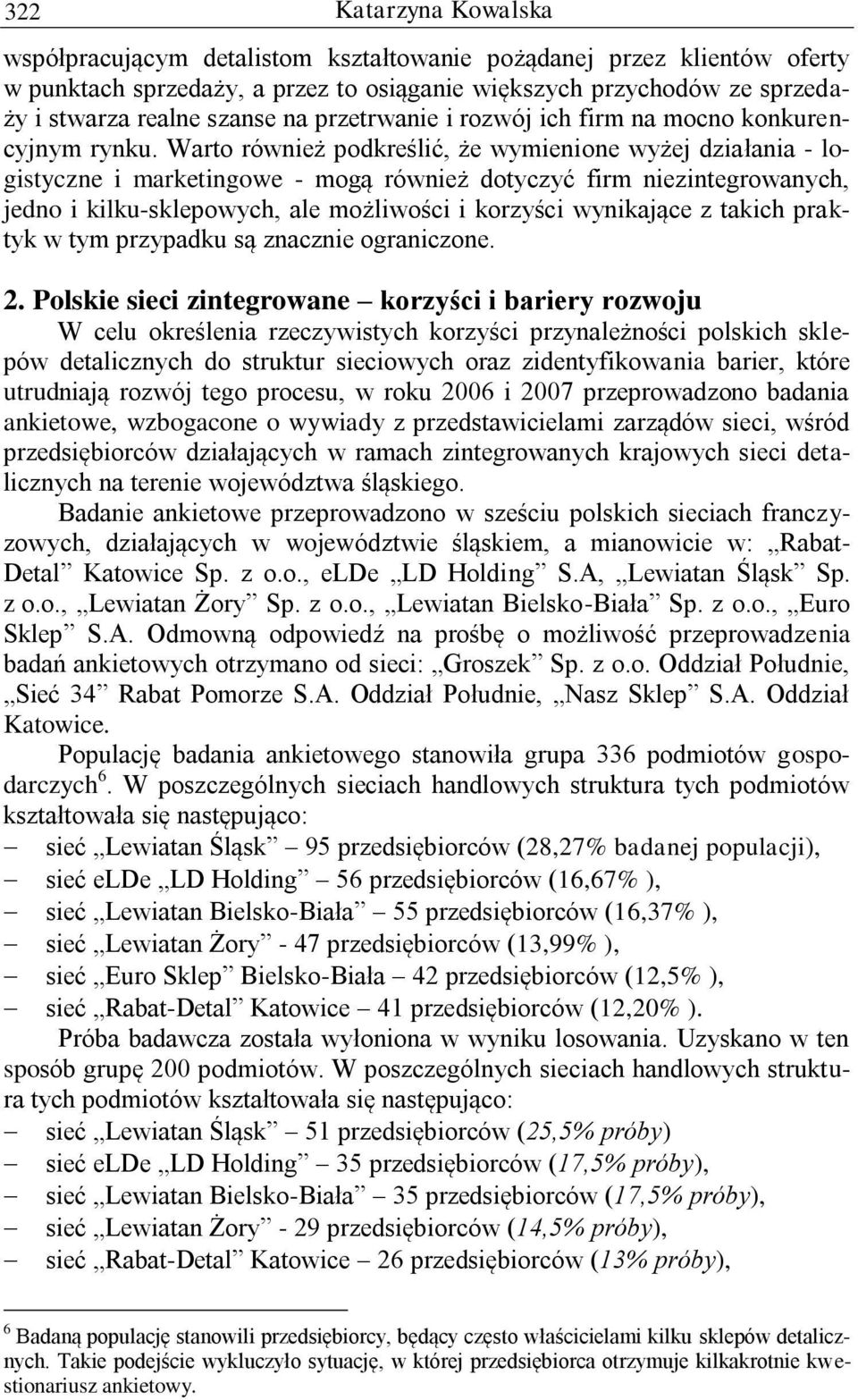 Warto również podkreślić, że wymienione wyżej działania - logistyczne i marketingowe - mogą również dotyczyć firm niezintegrowanych, jedno i kilku-sklepowych, ale możliwości i korzyści wynikające z