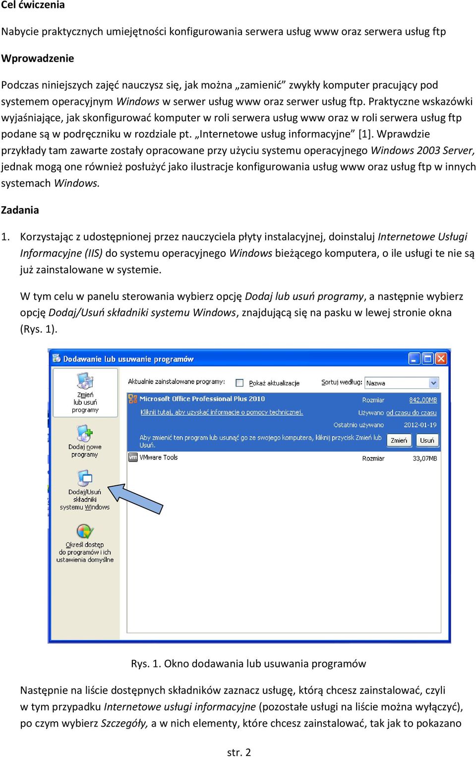 Praktyczne wskazówki wyjaśniające, jak skonfigurowad komputer w roli serwera usług www oraz w roli serwera usług ftp podane są w podręczniku w rozdziale pt. Internetowe usług informacyjne [1].