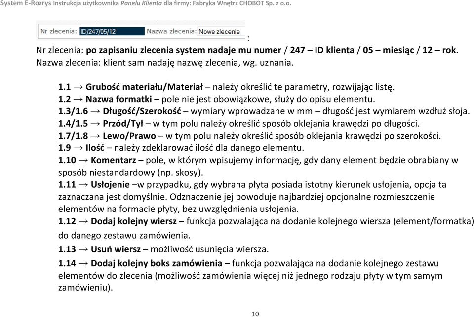 5 Przód/Tył w tym polu należy określić sposób oklejania krawędzi po długości. 1.7/1.8 Lewo/Prawo w tym polu należy określić sposób oklejania krawędzi po szerokości. 1.9 Ilość należy zdeklarować ilość dla danego elementu.