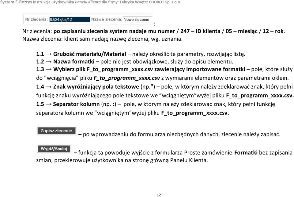csv zawierający importowane formatki pole, które służy do wciągnięcia pliku F_to_programm_xxxx.csv z wymiarami elementów oraz parametrami oklein. 1.4 Znak wyróżniający pola tekstowe (np.