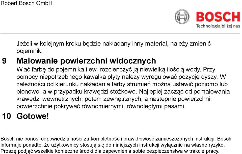 Najlepiej zacząć od pomalowania krawędzi wewnętrznych, potem zewnętrznych, a następnie powierzchni; powierzchnie pokrywać równomiernymi, równoległymi pasami. 10 Gotowe!