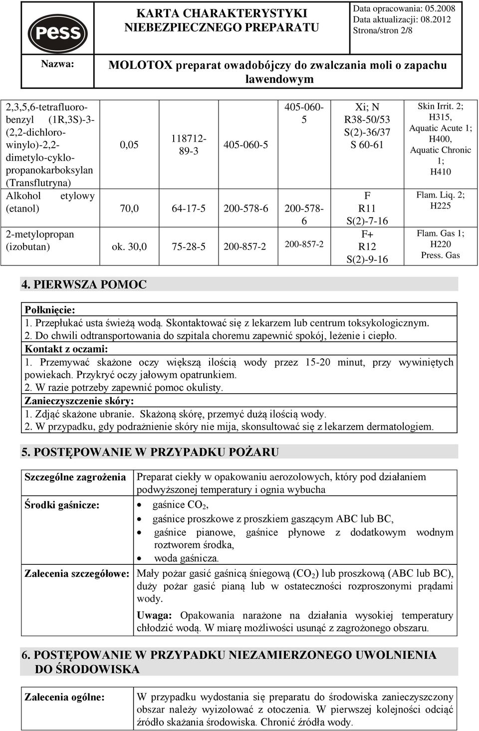 2; H315, Aquatic Acute 1; H400, Aquatic Chronic 1; H410 Flam. Liq. 2; H225 Flam. Gas 1; H220 Press. Gas Połknięcie: 1. Przepłukać usta świeżą wodą.