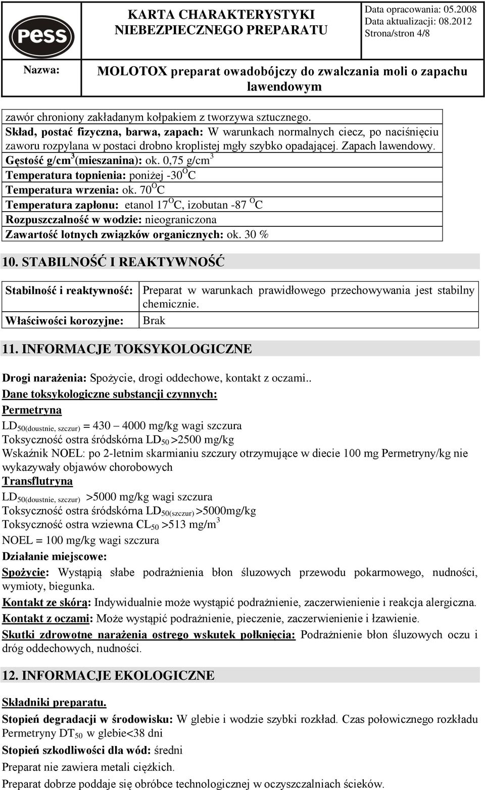 Gęstość g/cm 3 (mieszanina): ok. 0,75 g/cm 3 Temperatura topnienia: poniżej -30 O C Temperatura wrzenia: ok.