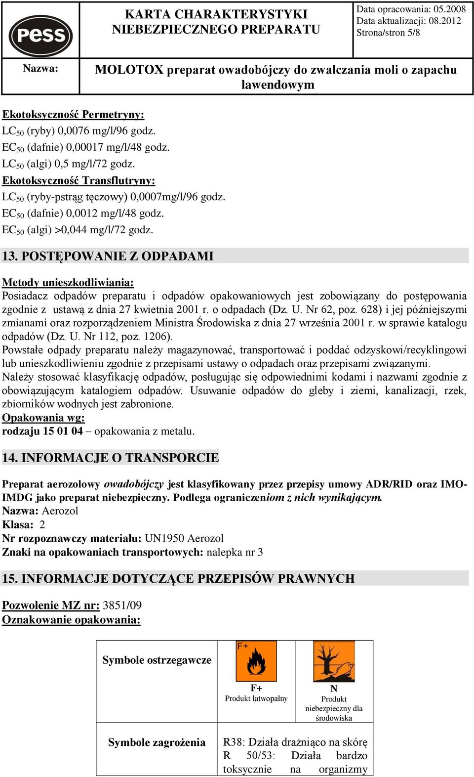 POSTĘPOWANIE Z ODPADAMI Metody unieszkodliwiania: Posiadacz odpadów preparatu i odpadów opakowaniowych jest zobowiązany do postępowania zgodnie z ustawą z dnia 27 kwietnia 2001 r. o odpadach (Dz. U.