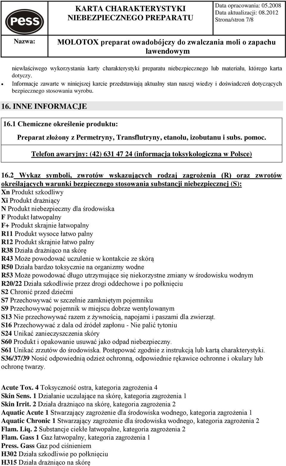 1 Chemiczne określenie produktu: Preparat złożony z Permetryny, Transflutryny, etanolu, izobutanu i subs. pomoc. Telefon awaryjny: (42) 631 47 24 (informacja toksykologiczna w Polsce) 16.