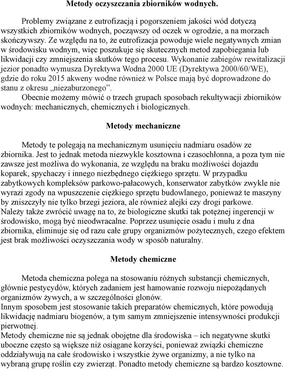 Wykonanie zabiegów rewitalizacji jezior ponadto wymusza Dyrektywa Wodna 2000 UE (Dyrektywa 2000/60/WE), gdzie do roku 2015 akweny wodne również w Polsce mają być doprowadzone do stanu z okresu