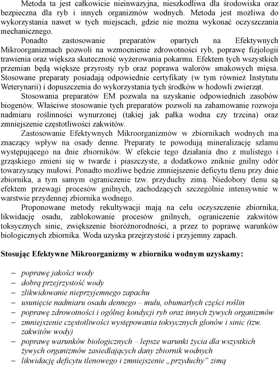 Ponadto zastosowanie preparatów opartych na Efektywnych Mikroorganizmach pozwoli na wzmocnienie zdrowotności ryb, poprawę fizjologii trawienia oraz większa skuteczność wyżerowania pokarmu.