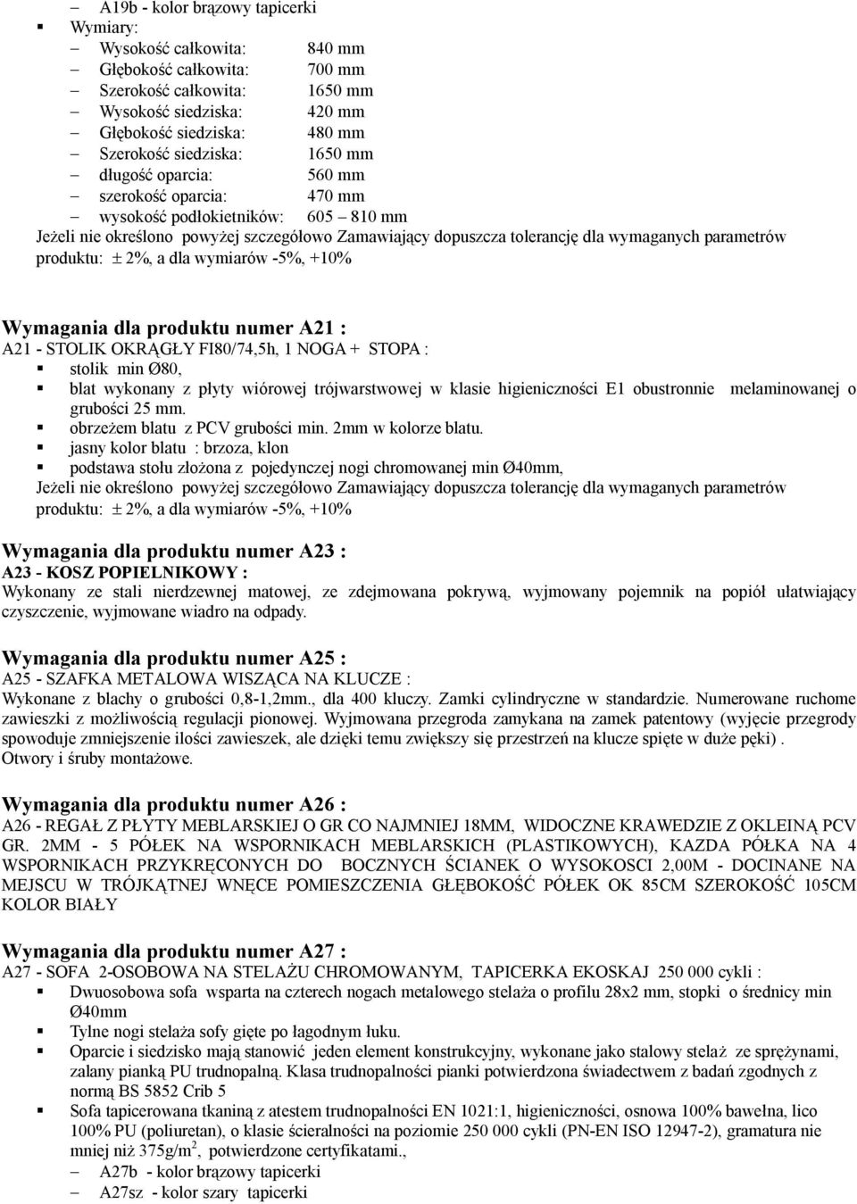 STOPA : stolik min Ø80, blat wykonany z płyty wiórowej trójwarstwowej w klasie higieniczności E1 obustronnie melaminowanej o grubości 25 mm. obrzeżem blatu z PCV grubości min. 2mm w kolorze blatu.