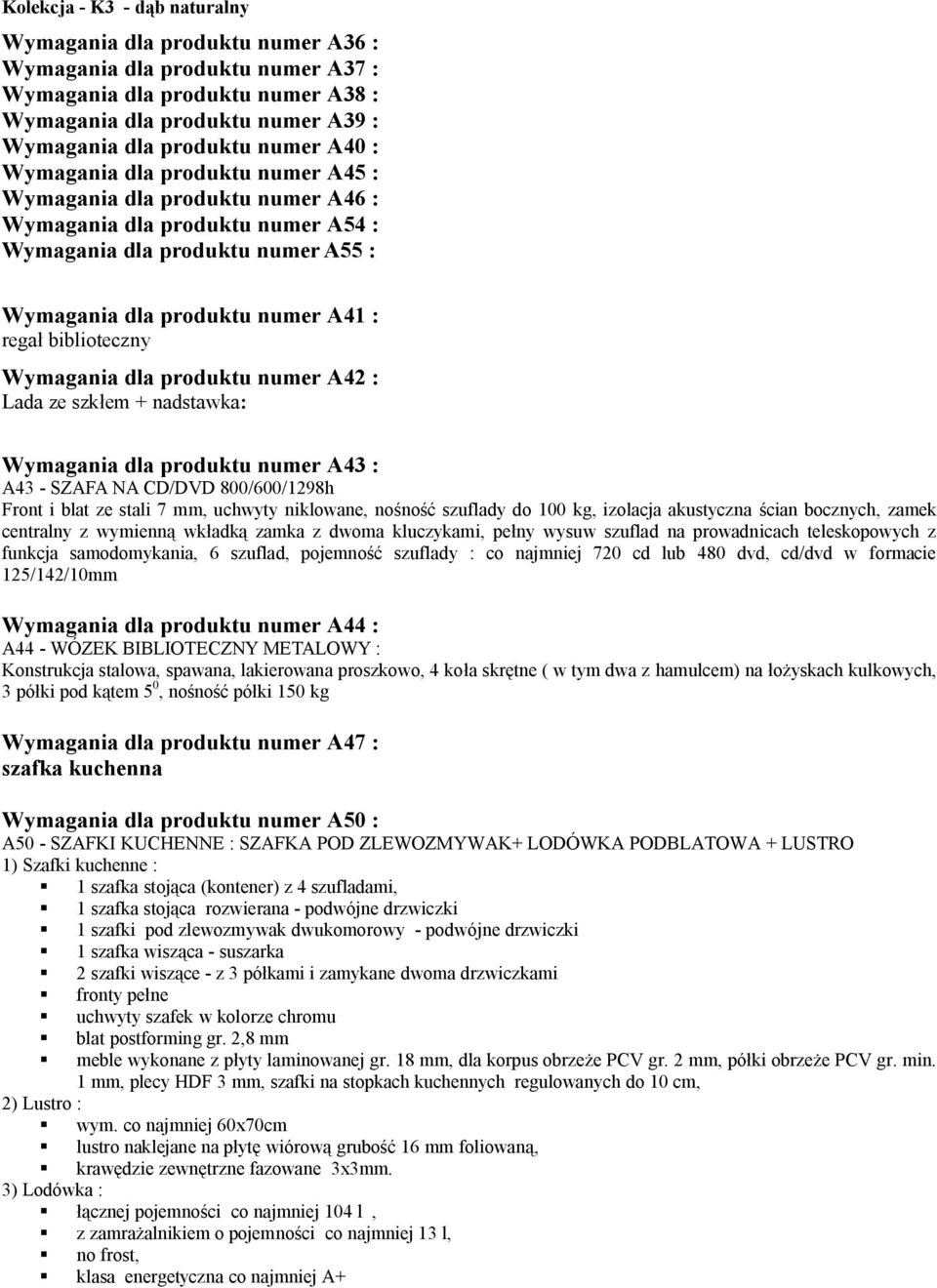 Wymagania dla produktu numer A42 : Lada ze szkłem + nadstawka: Wymagania dla produktu numer A43 : A43 - SZAFA NA CD/DVD 800/600/1298h Front i blat ze stali 7 mm, uchwyty niklowane, nośność szuflady