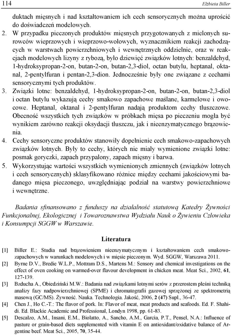 oddzielnie, oraz w reakcjach modelowych lizyny z rybozą, było dziewięć związków lotnych: benzaldehyd, 1-hydroksypropan-2-on, butan-2-on, butan-2,3-diol, octan butylu, heptanal, oktanal, 2-pentylfuran
