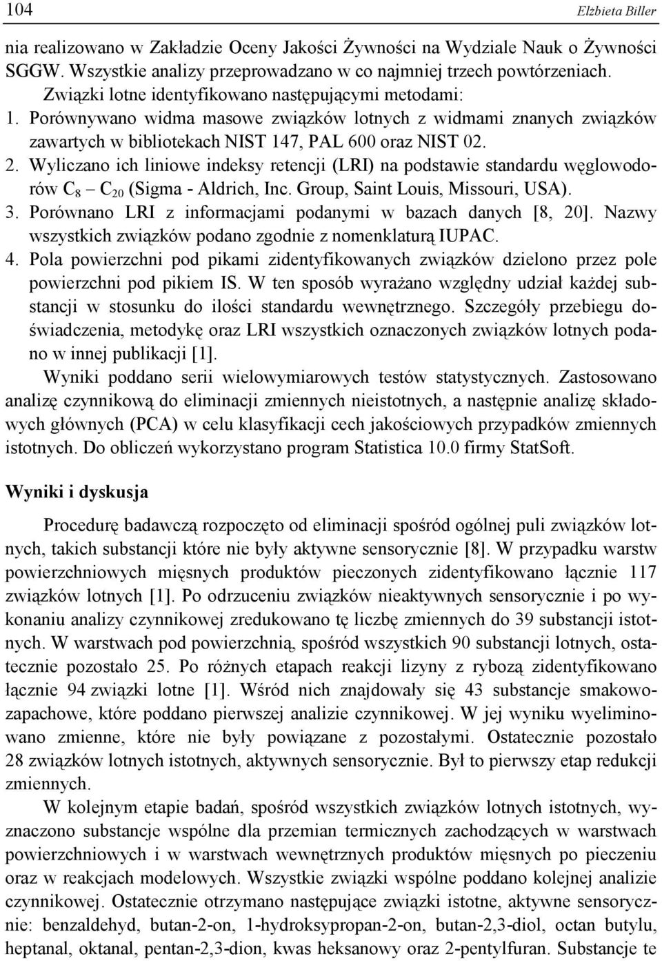 Wyliczano ich liniowe indeksy retencji (LRI) na podstawie standardu węglowodorów C 8 C 20 (Sigma - Aldrich, Inc. Group, Saint Louis, Missouri, USA). 3.