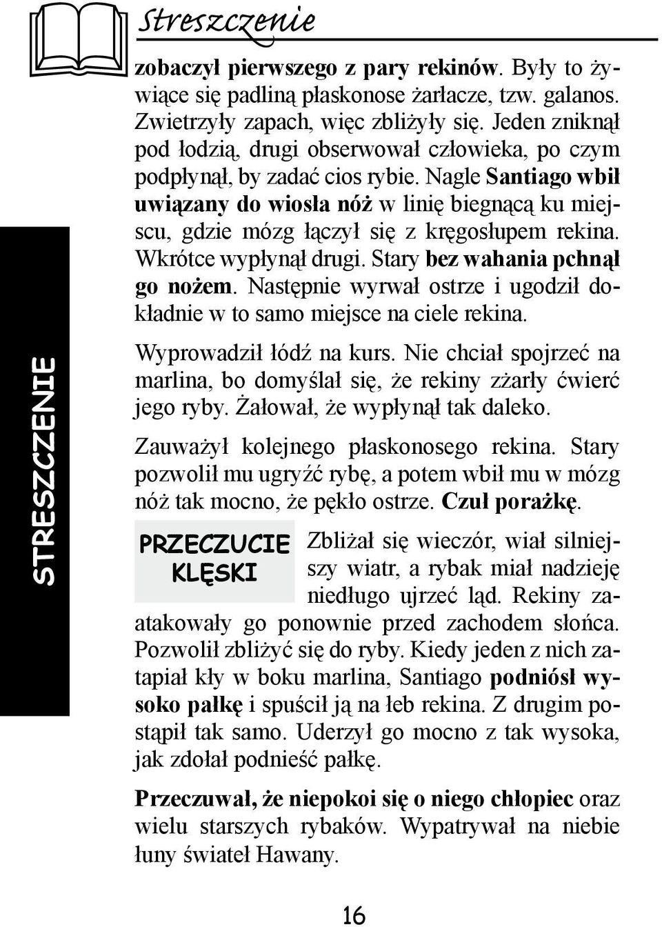 Nagle Santiago wbił uwiązany do wiosła nóż w linię biegnącą ku miejscu, gdzie mózg łączył się z kręgosłupem rekina. Wkrótce wypłynął drugi. Stary bez wahania pchnął go nożem.