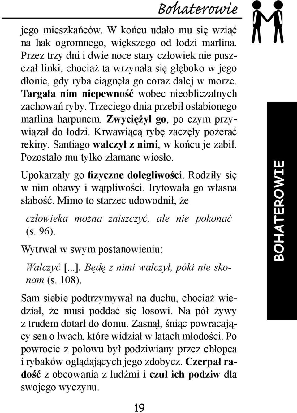 Targała nim niepewność wobec nieobliczalnych zachowań ryby. Trzeciego dnia przebił osłabionego marlina harpunem. Zwyciężył go, po czym przywiązał do łodzi. Krwawiącą rybę zaczęły pożerać rekiny.