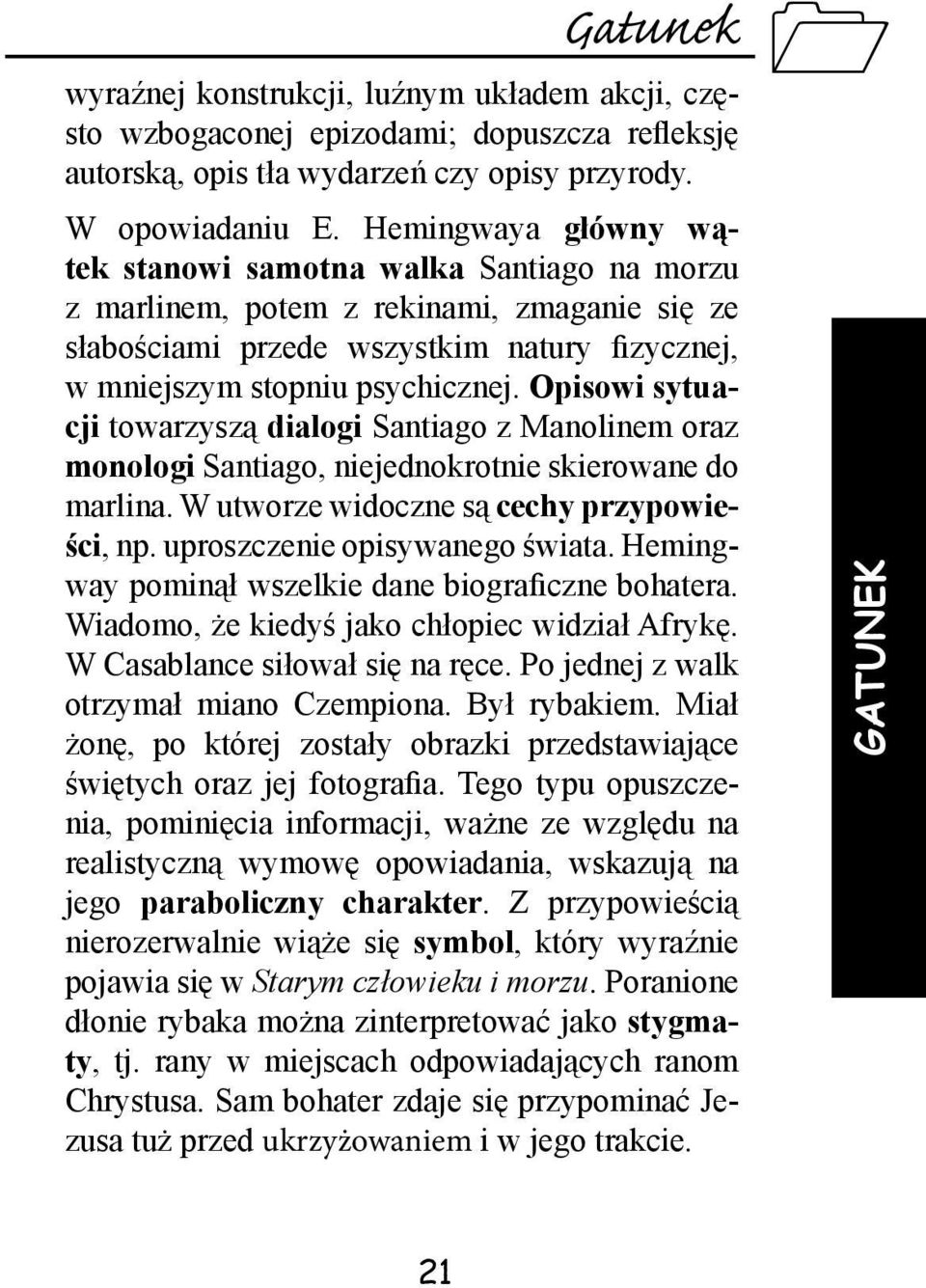 Opisowi sytuacji towarzyszą dialogi Santiago z Manolinem oraz monologi Santiago, niejednokrotnie skierowane do marlina. W utworze widoczne są cechy przypowieści, np. uproszczenie opisywanego świata.