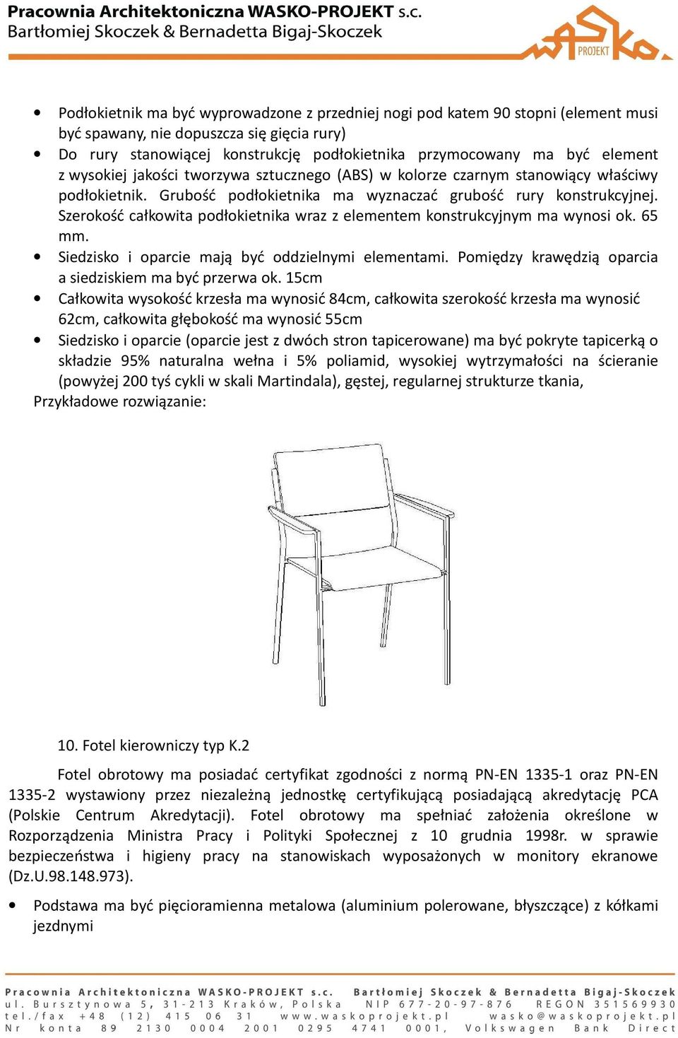 Szerokość całkowita podłokietnika wraz z elementem konstrukcyjnym ma wynosi ok. 65 mm. Siedzisko i oparcie mają być oddzielnymi elementami. Pomiędzy krawędzią oparcia a siedziskiem ma być przerwa ok.
