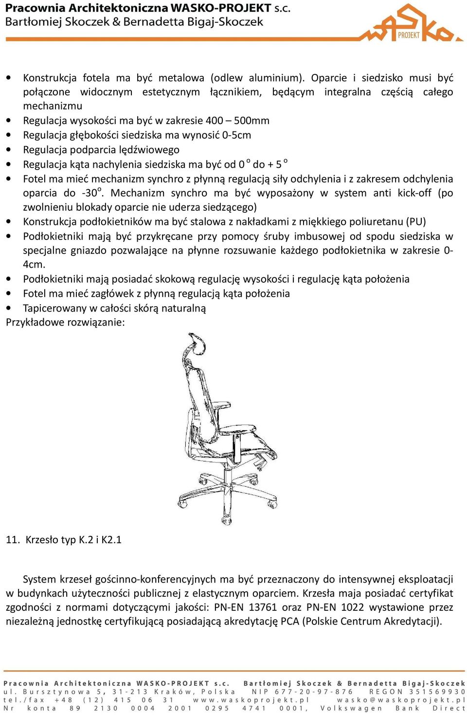 wynosić 0-5cm Regulacja podparcia lędźwiowego Regulacja kąta nachylenia siedziska ma być od 0 o do + 5 o Fotel ma mieć mechanizm synchro z płynną regulacją siły odchylenia i z zakresem odchylenia
