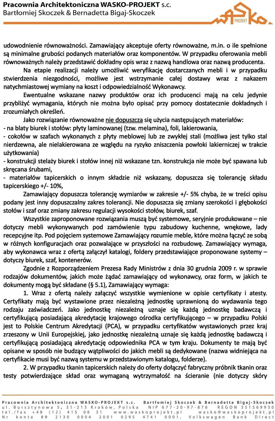 Na etapie realizacji należy umożliwić weryfikację dostarczanych mebli i w przypadku stwierdzenia niezgodności, możliwe jest wstrzymanie całej dostawy wraz z nakazem natychmiastowej wymiany na koszt i