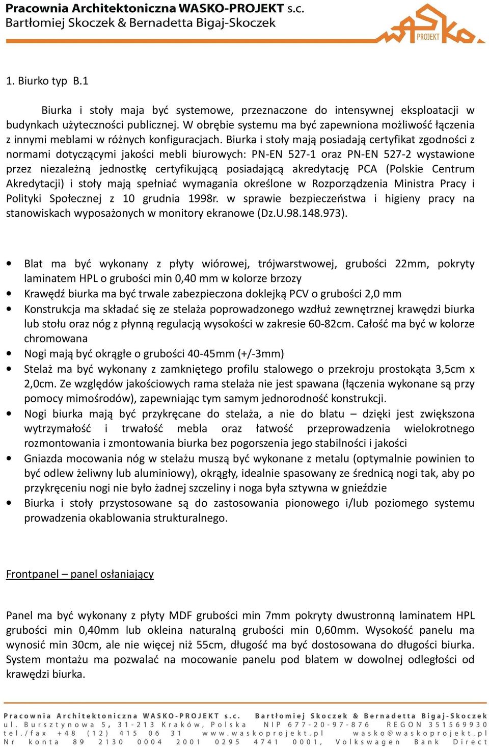 Biurka i stoły mają posiadają certyfikat zgodności z normami dotyczącymi jakości mebli biurowych: PN-EN 527-1 oraz PN-EN 527-2 wystawione przez niezależną jednostkę certyfikującą posiadającą
