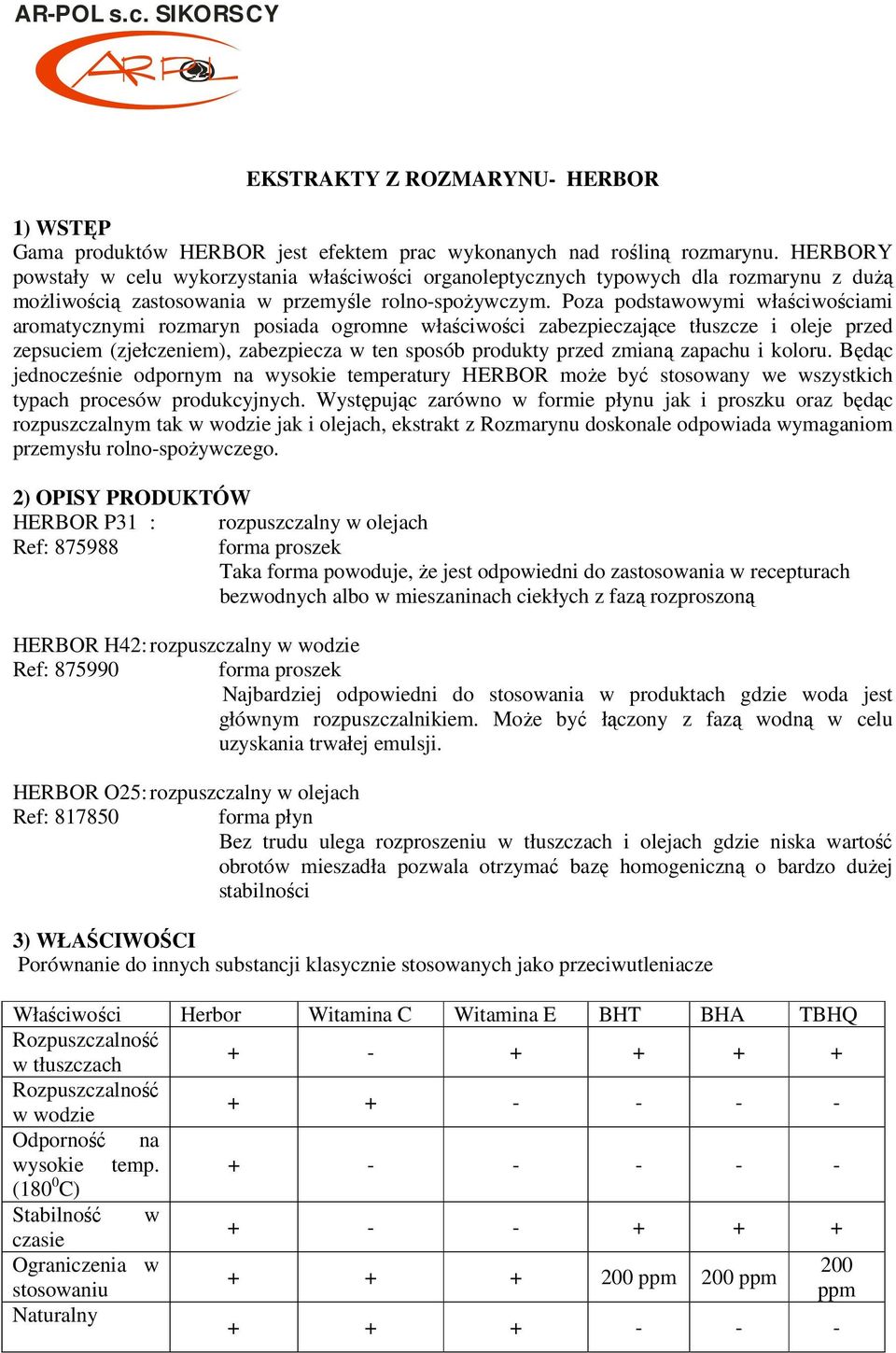 Poza podstawowymi właściwościami aromatycznymi rozmaryn posiada ogromne właściwości zabezpieczające tłuszcze i oleje przed zepsuciem (zjełczeniem), zabezpiecza w ten sposób produkty przed zmianą