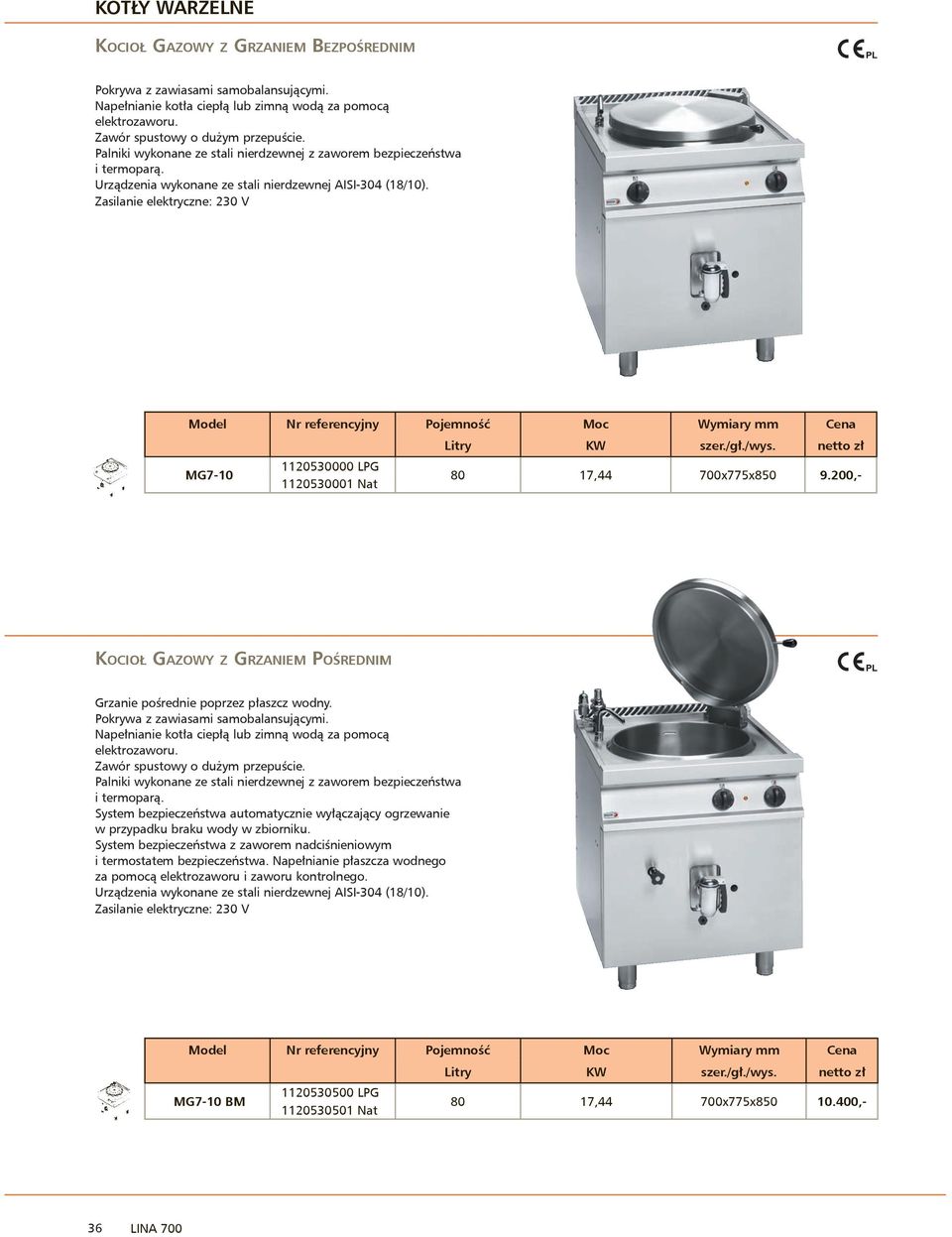 Zasilanie elektryczne: 230 V Model Nr referencyjny ojemność Moc Wymiary mm Cena Litry KW szer./gł./wys. netto zł MG7-10 1120530000 LG 1120530001 Nat 80 17,44 700x775x850 9.