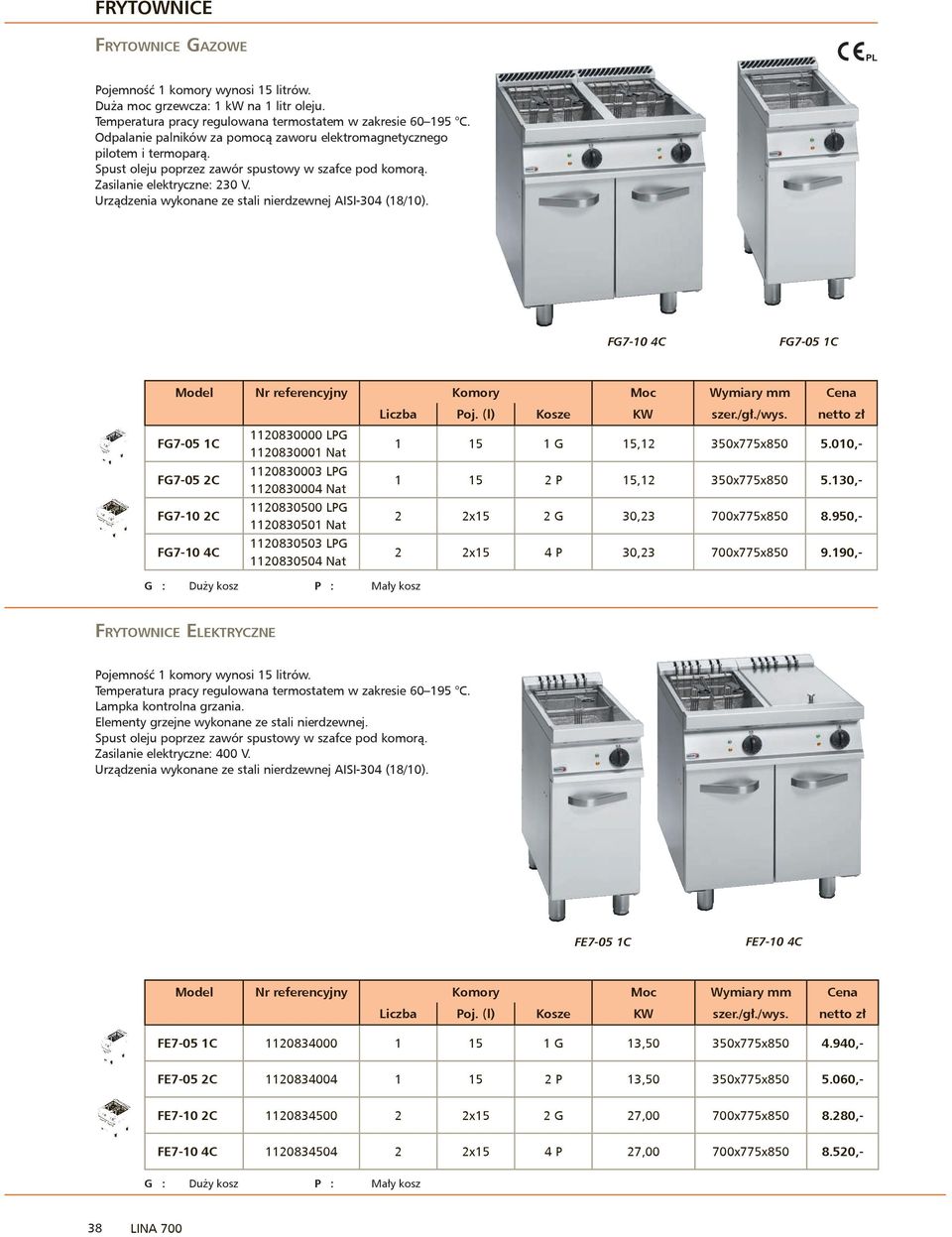 Urządzenia wykonane ze stali nierdzewnej AISI-304 (18/10). FG7-10 4C FG7-05 1C Model Nr referencyjny Komory Moc Wymiary mm Cena Liczba oj. (l) Kosze KW szer./gł./wys.